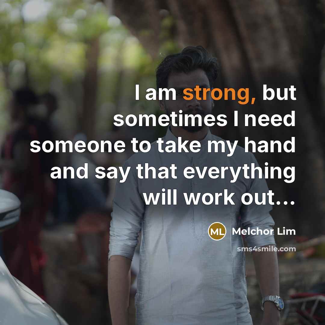 “I am strong, but sometimes I need someone to take…” quote by Melchor Lim