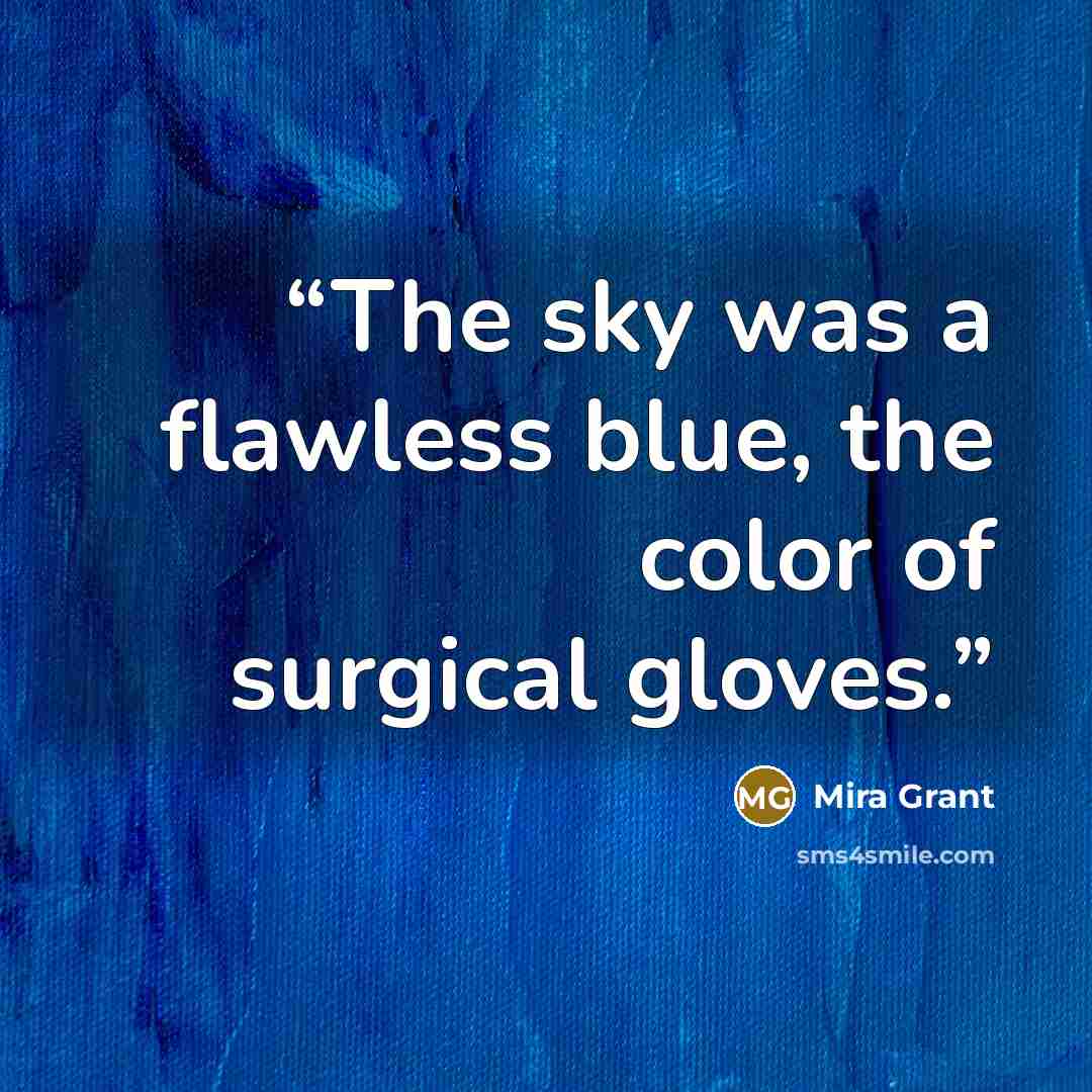 “The sky was a flawless blue, the color of surgical gloves.” quote by Mira Grant