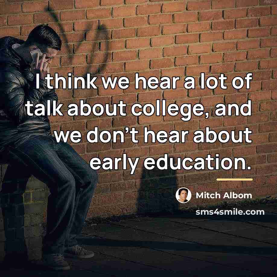 “I think we hear a lot of talk about college,…” quote by Mitch Albom