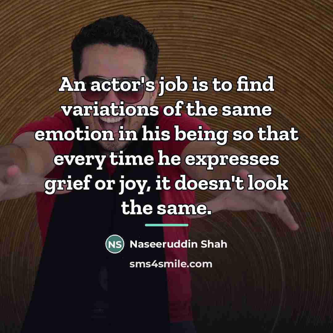 “An actor's job is to find variations of the same…” quote by Naseeruddin Shah