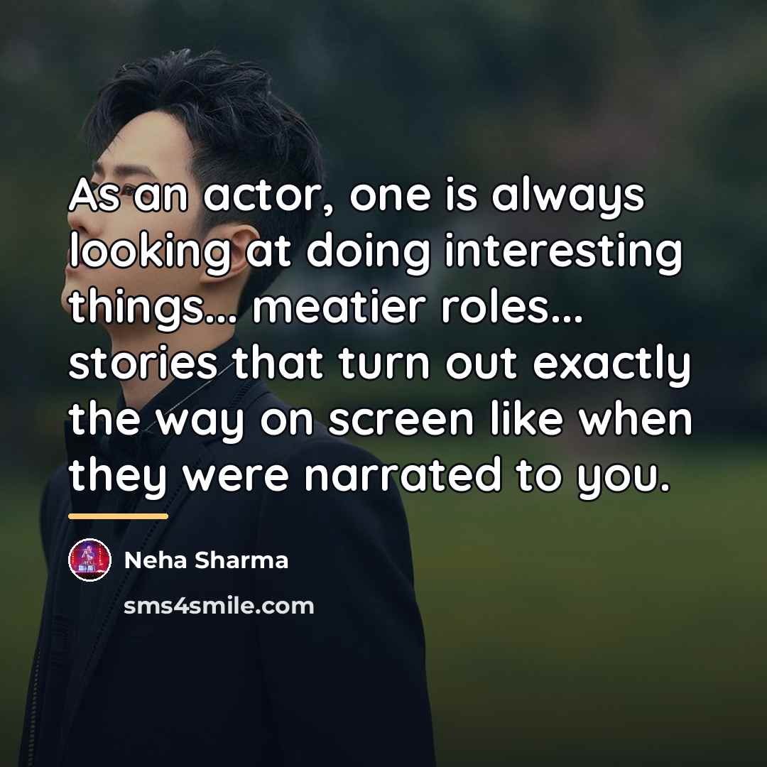 “As an actor, one is always looking at doing interesting…” quote by Neha Sharma