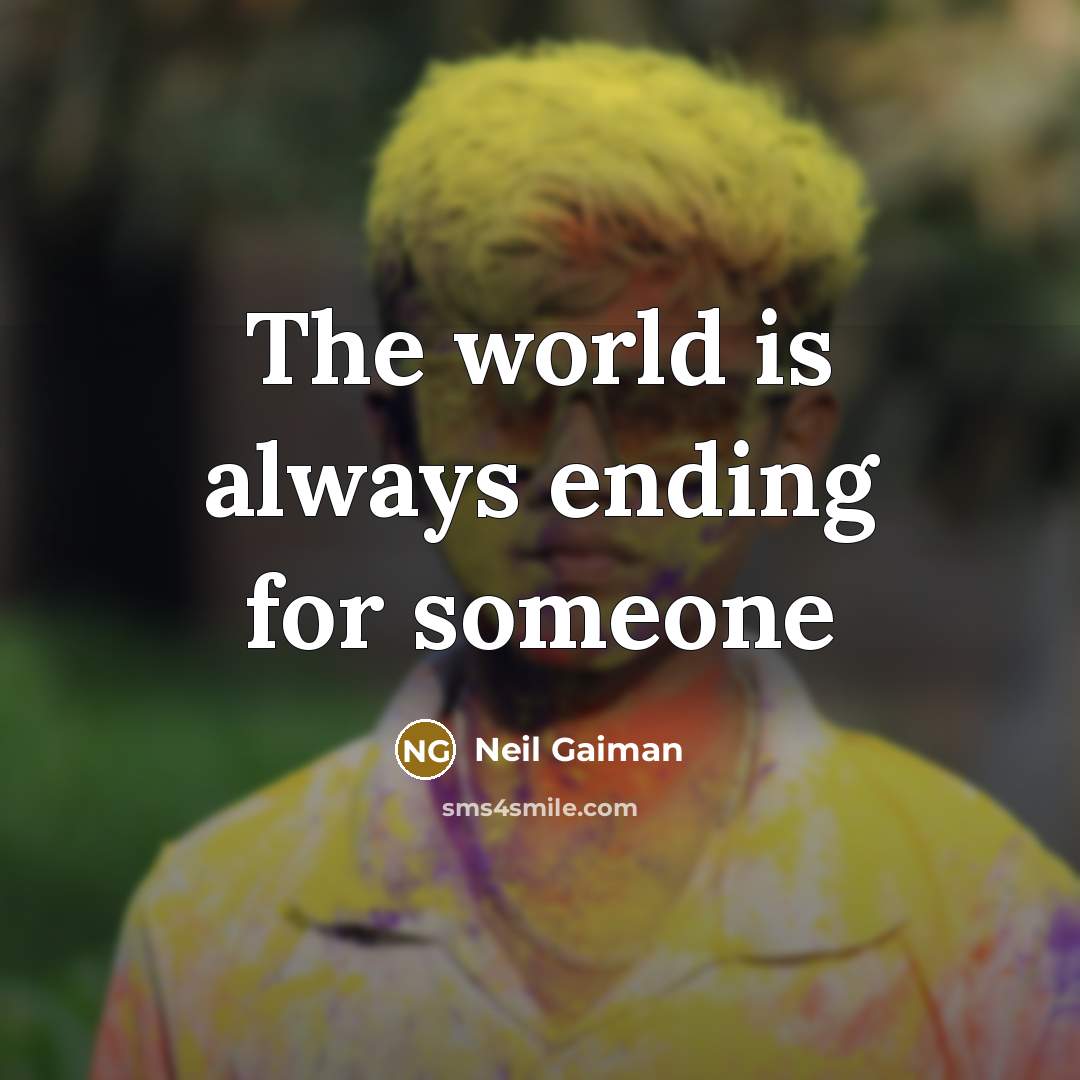 “The world is always ending for someone…” quote by Neil Gaiman