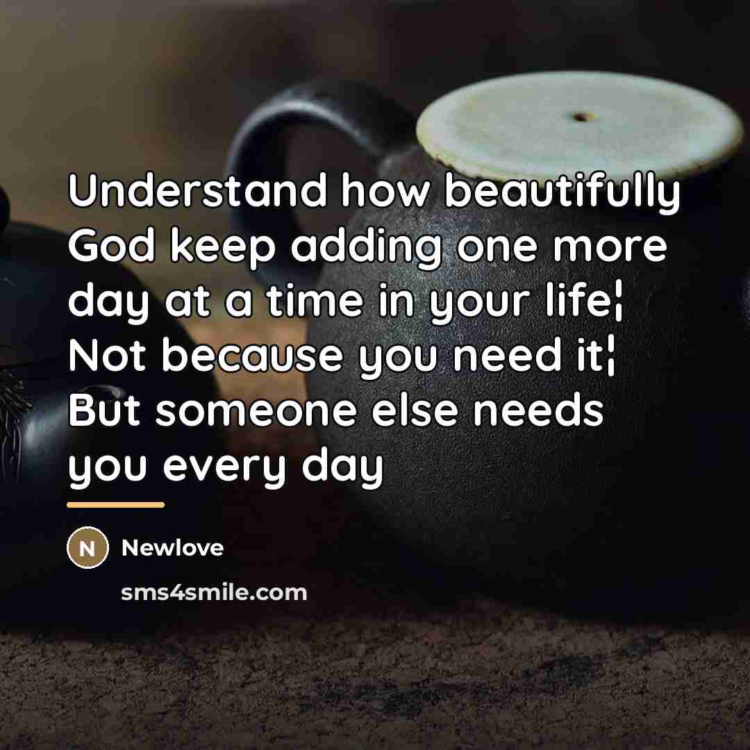 “Understand how beautifully God keep adding one more day at…” quote by Newlove