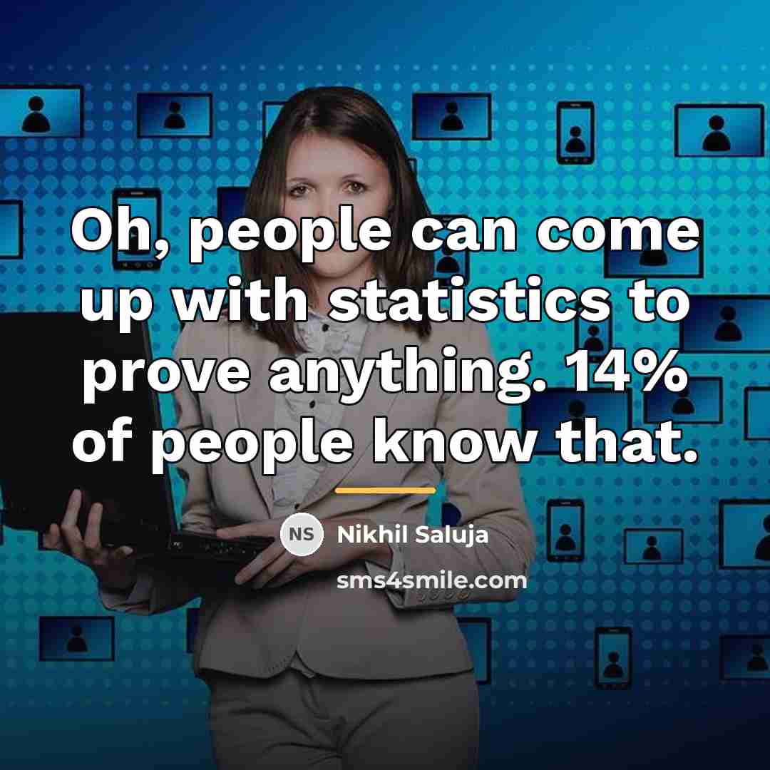 “Oh, people can come up with statistics to prove anything.…” quote by Nikhil Saluja