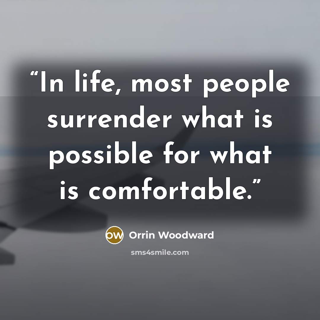 “In life, most people surrender what is possible for what is comfortable.” quote by Orrin Woodward