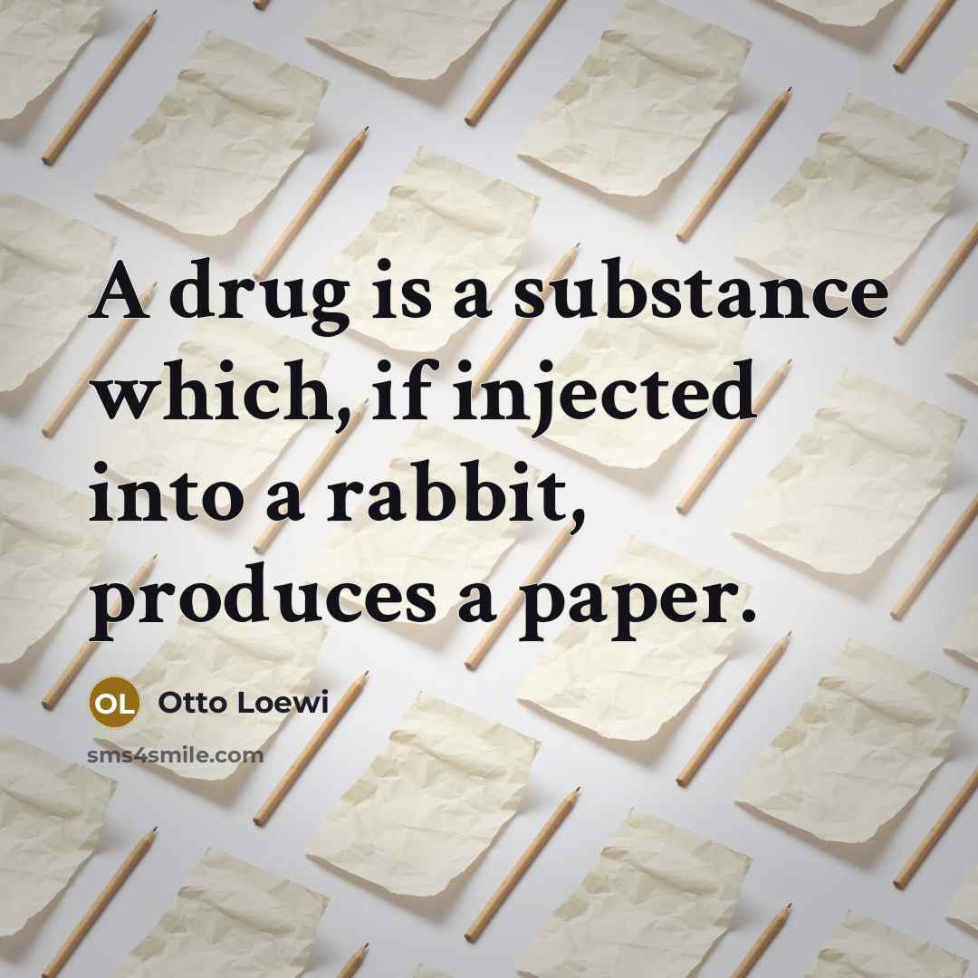 “A drug is a substance which, if injected into a rabbit, produces a paper.” quote by Otto Loewi