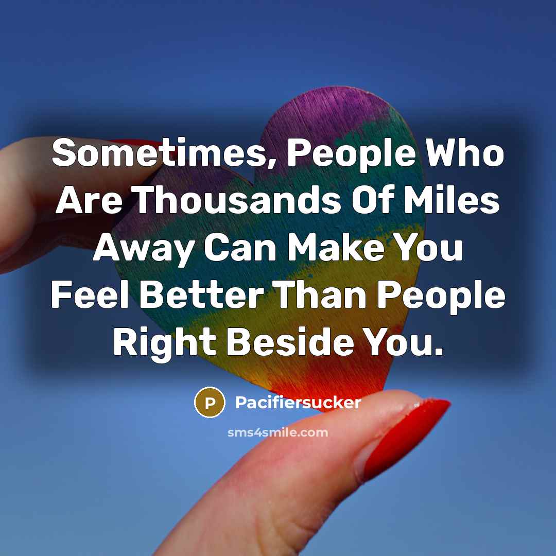 “Sometimes, People Who Are Thousands Of Miles Away Can Make…” quote by Pacifiersucker