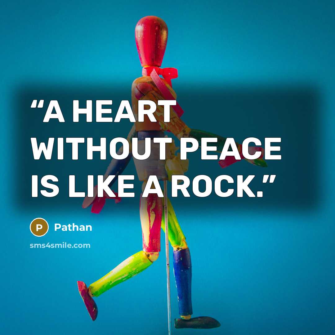 “A HEART WITHOUT PEACE IS LIKE A ROCK.” quote by Pathan