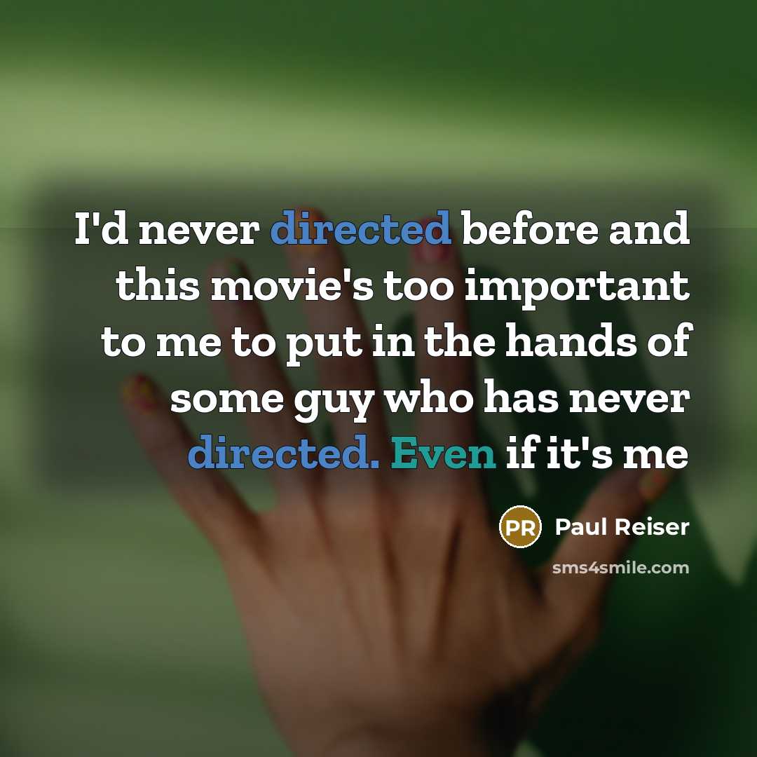 “I'd never directed before and this movie's too important to me to put in the hands of some guy who has never directed. Even if it's me” quote by Paul Reiser