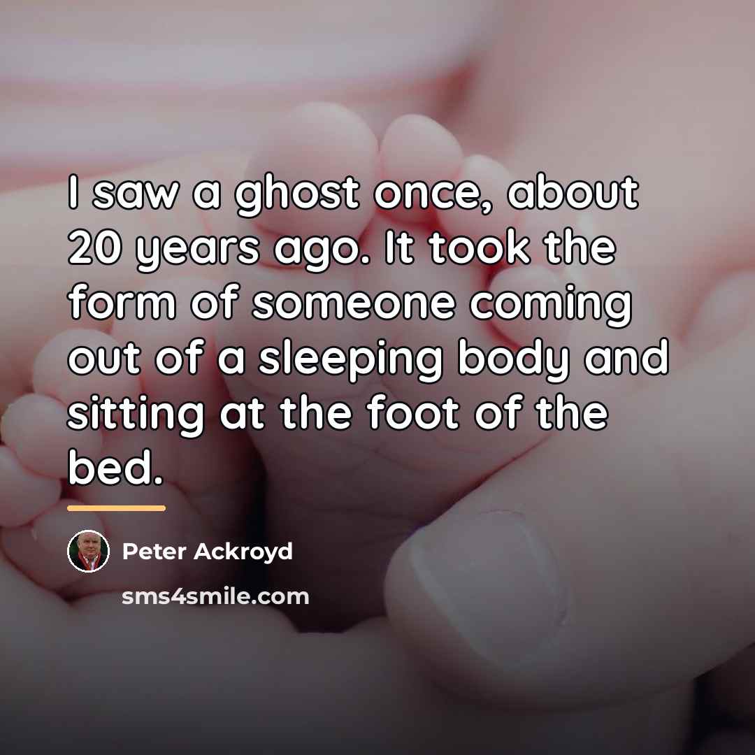 “I saw a ghost once, about 20 years ago. It…” quote by Peter Ackroyd