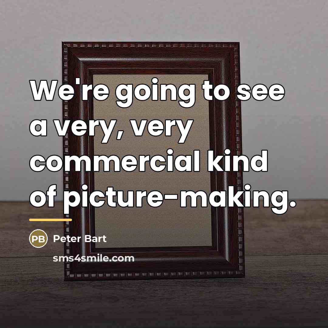 “We're going to see a very, very commercial kind of…” quote by Peter Bart