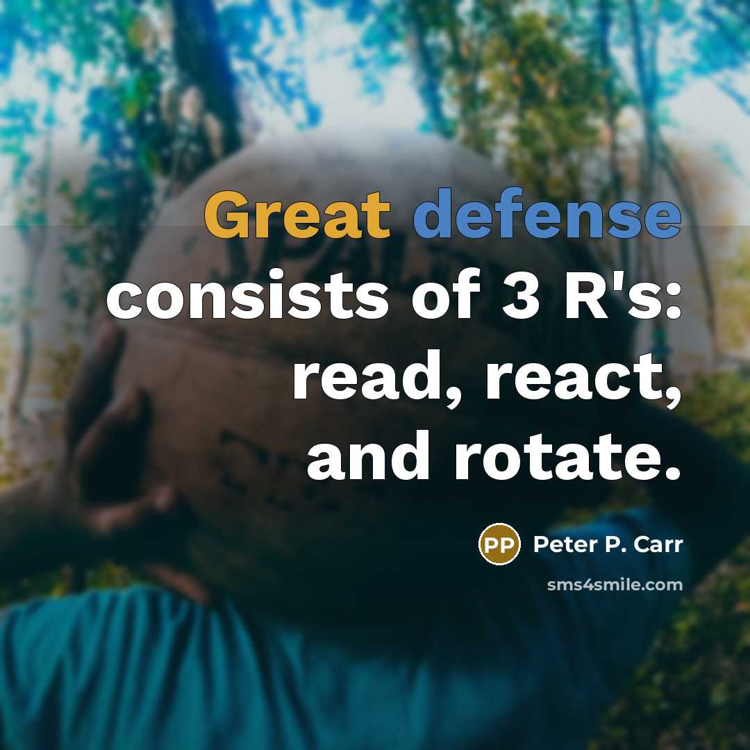 “Great defense consists of 3 R's: read, react, and rotate.” quote by Peter P. Carr