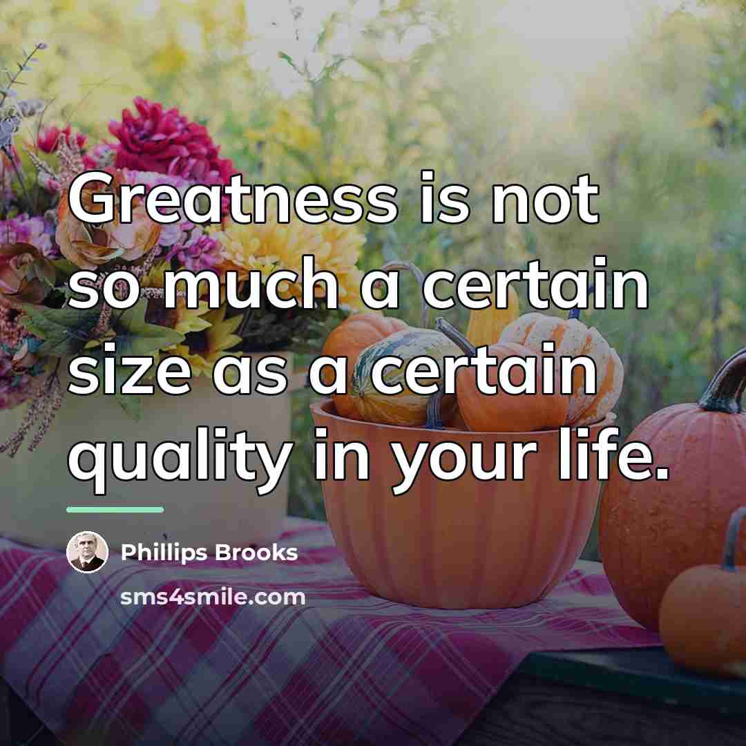 “Greatness is not so much a certain size as a…” quote by Phillips Brooks