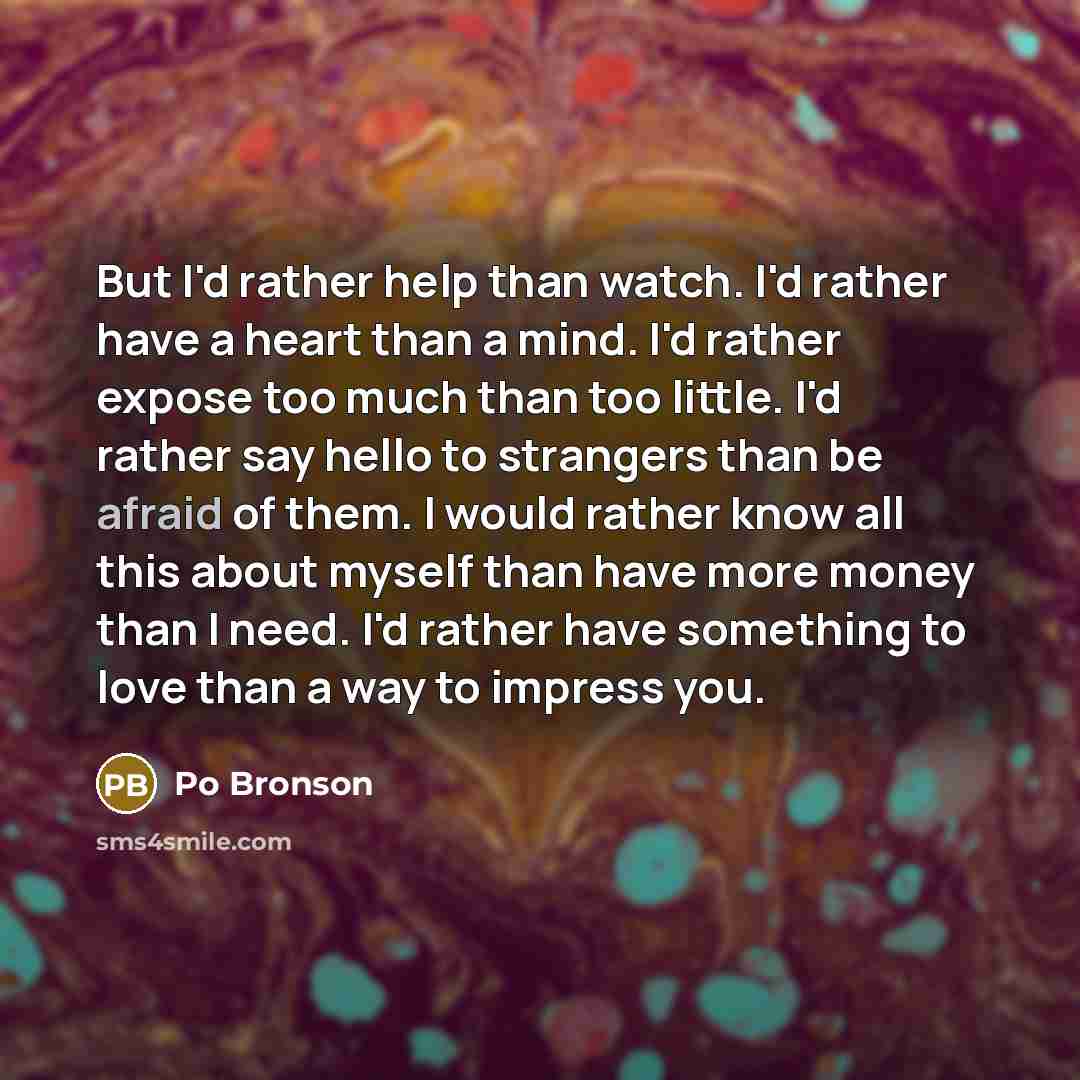 “But I'd rather help than watch. I'd rather have a…” quote by Po Bronson