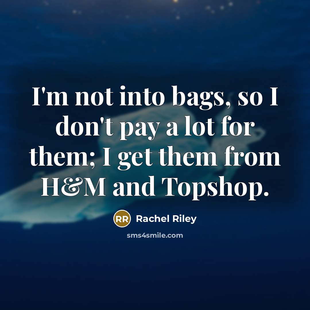 “I'm not into bags, so I don't pay a lot…” quote by Rachel Riley