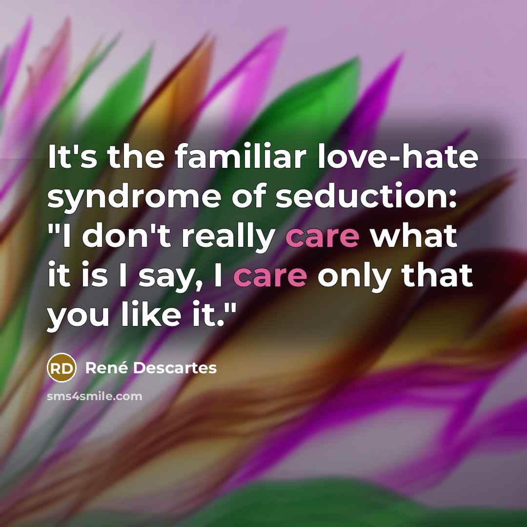 “It's the familiar love-hate syndrome of seduction: "I don't really…” quote by Rene Descartes