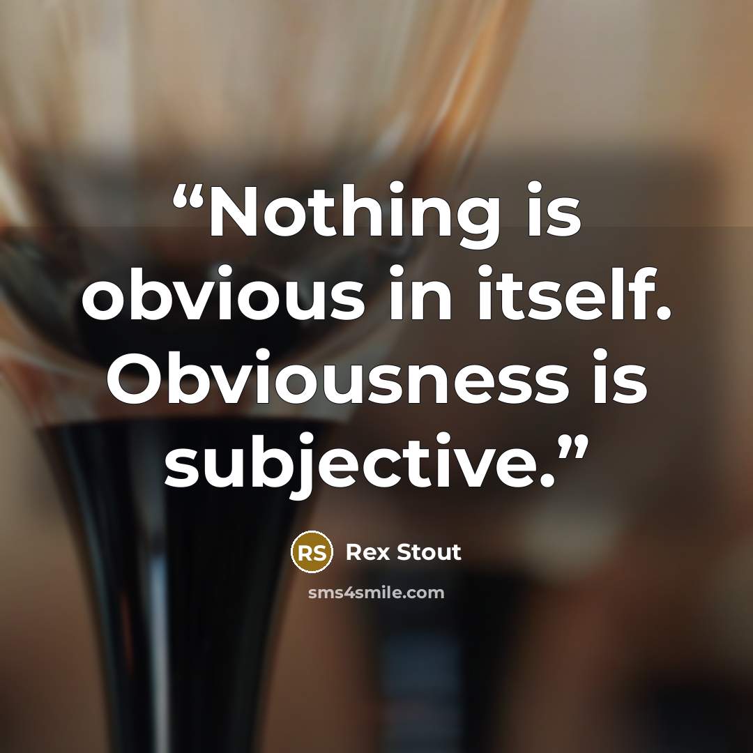 “Nothing is obvious in itself. Obviousness is subjective.” quote by Rex Stout