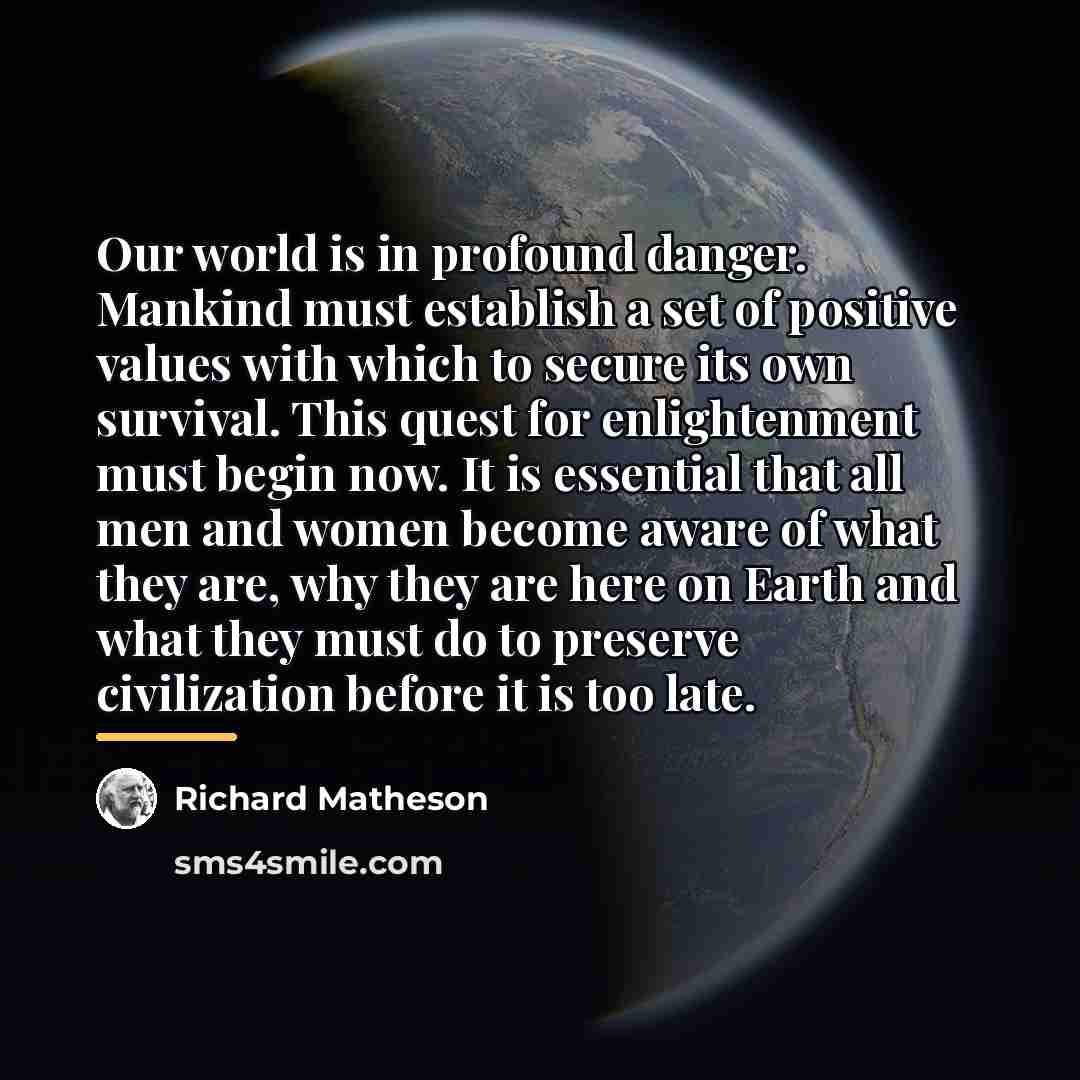 “Our world is in profound danger. Mankind must establish a…” quote by Richard Matheson