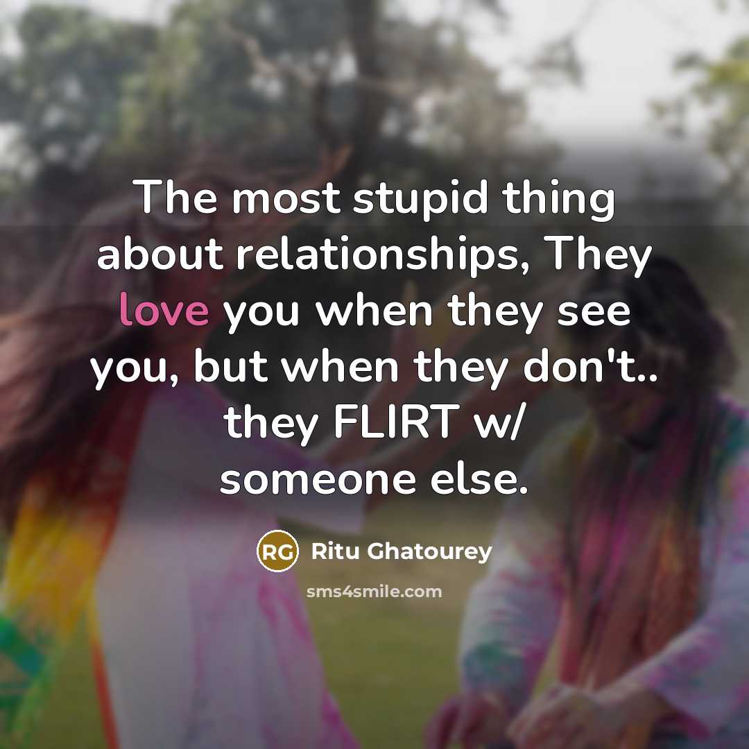 “The most stupid thing about relationships, They love you when…” quote by Ritu Ghatourey