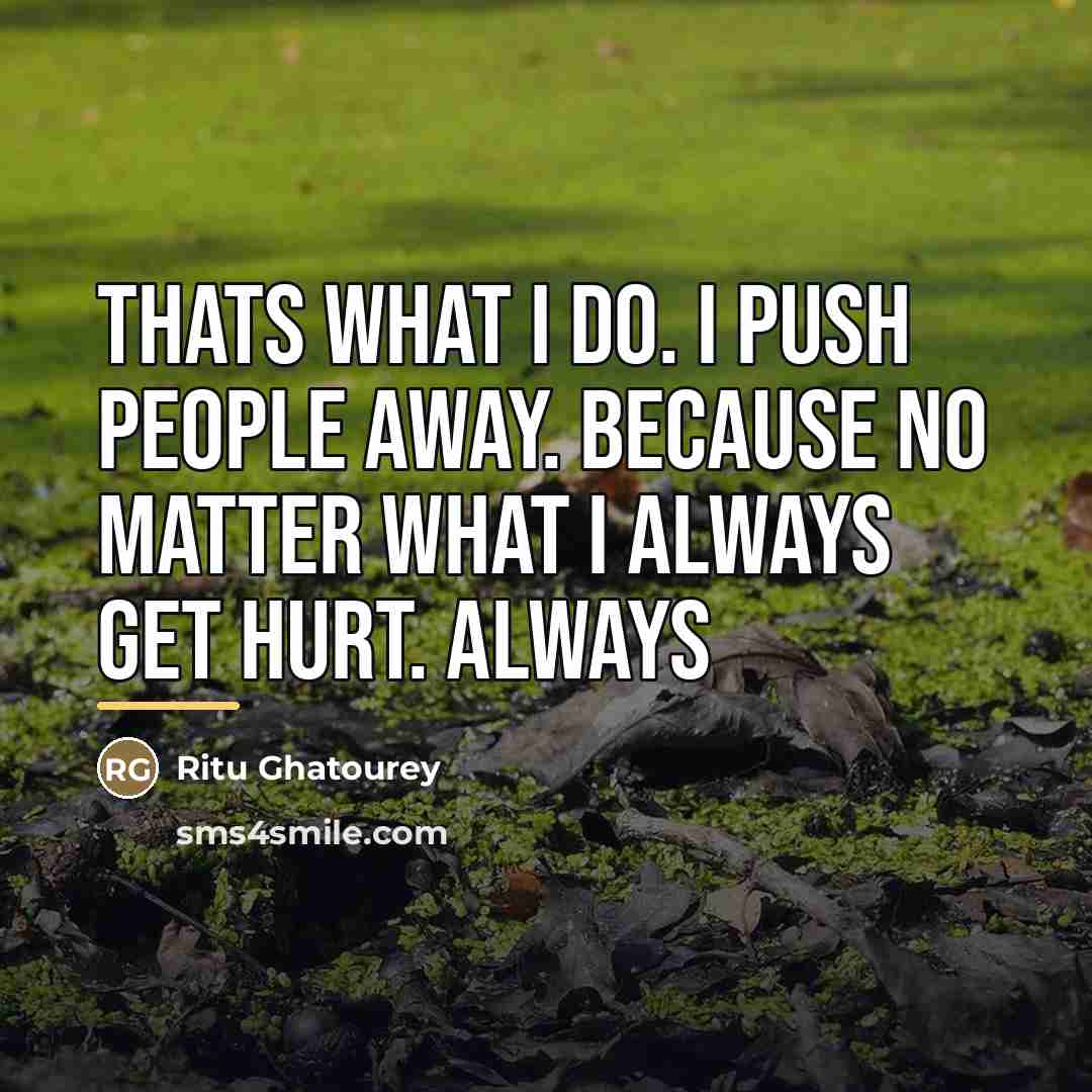“Thats what I do. I push people away. Because no…” quote by Ritu Ghatourey