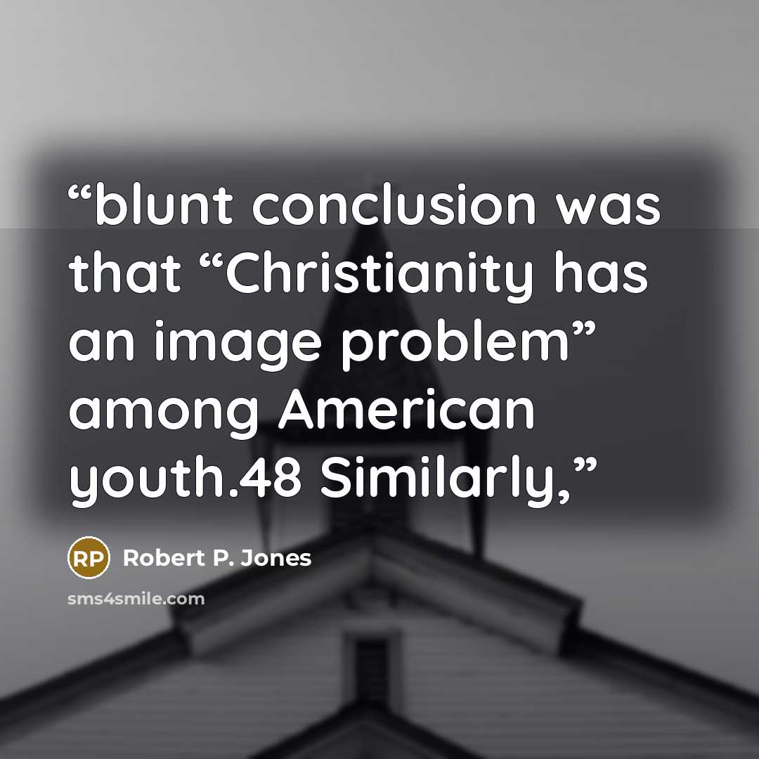 “blunt conclusion was that “Christianity has an image problem” among American youth.48 Similarly,” quote by Robert P. Jones