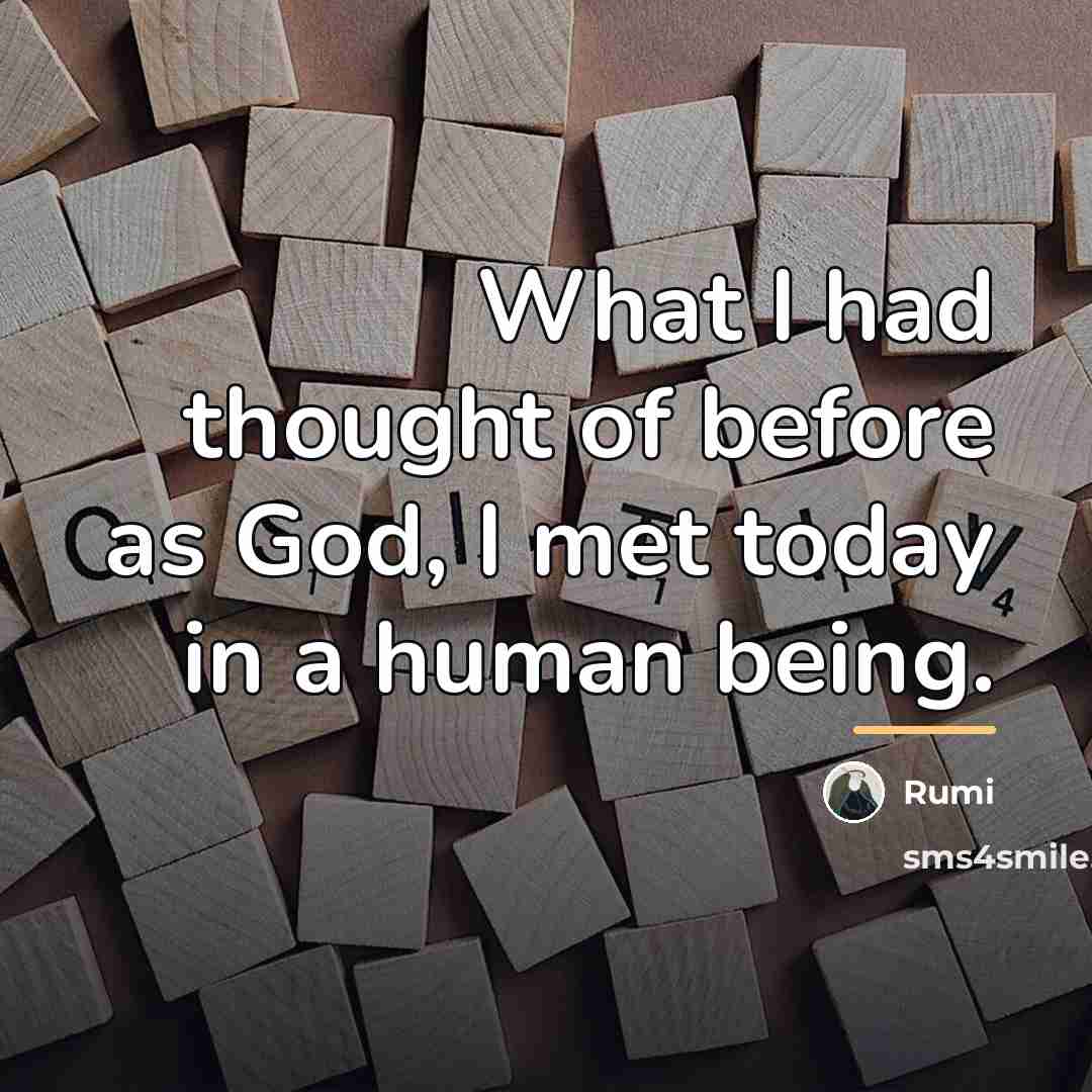 “What I had thought of before as God, I met…” quote by Rumi