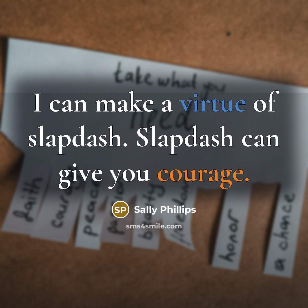 “I can make a virtue of slapdash. Slapdash can give…” quote by Sally Phillips