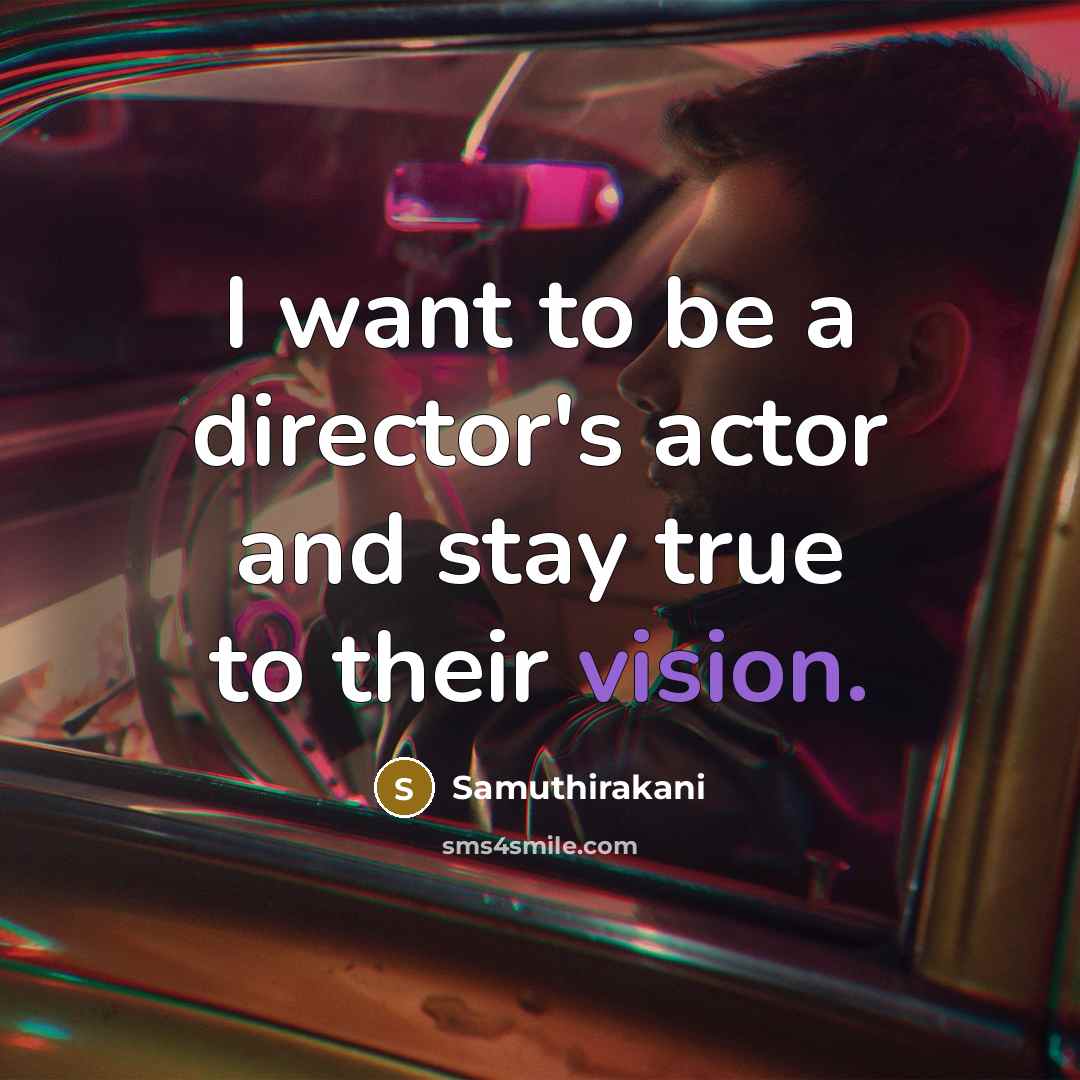 “I want to be a director's actor and stay true…” quote by Samuthirakani