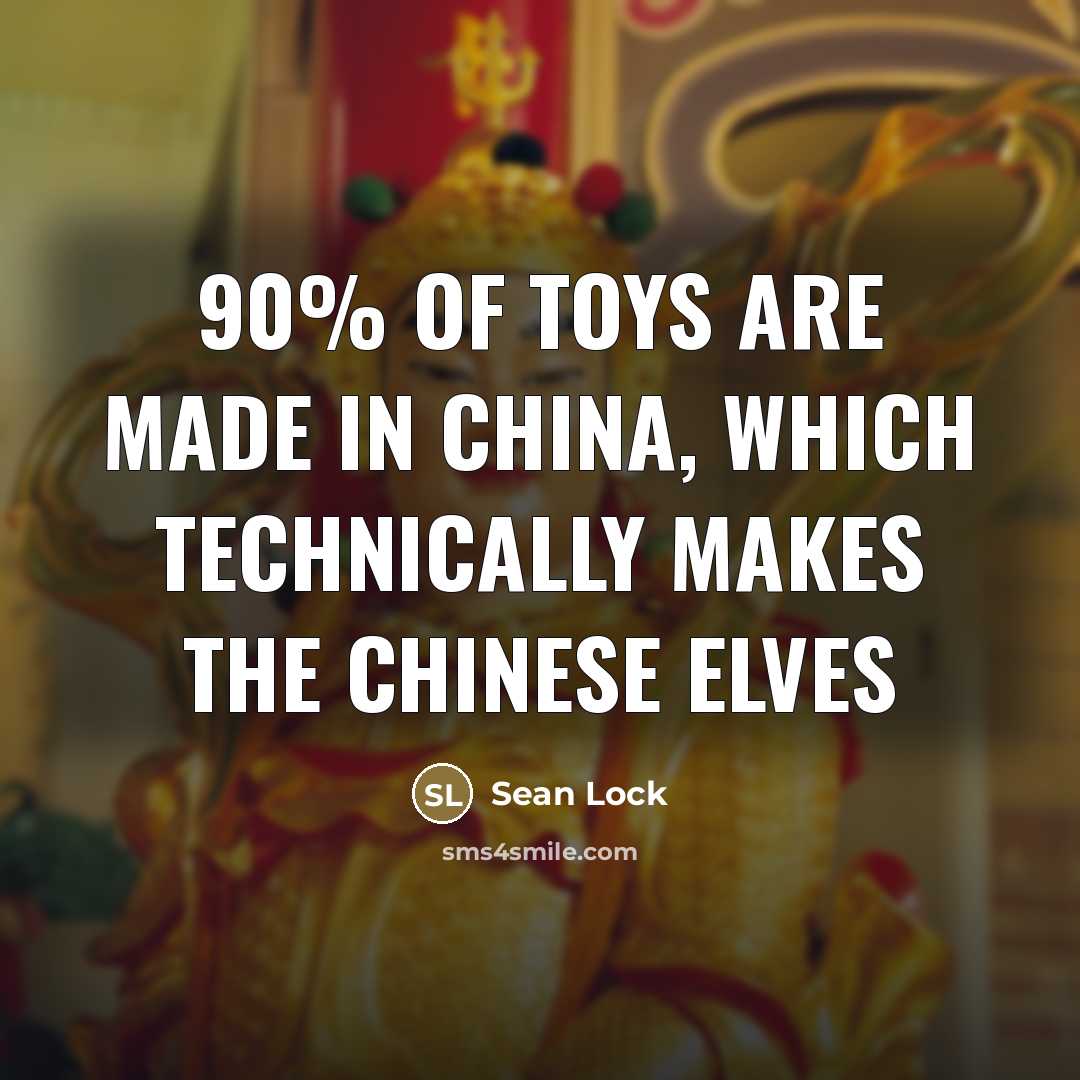 “90% of toys are made in china, which technically makes…” quote by Sean Lock