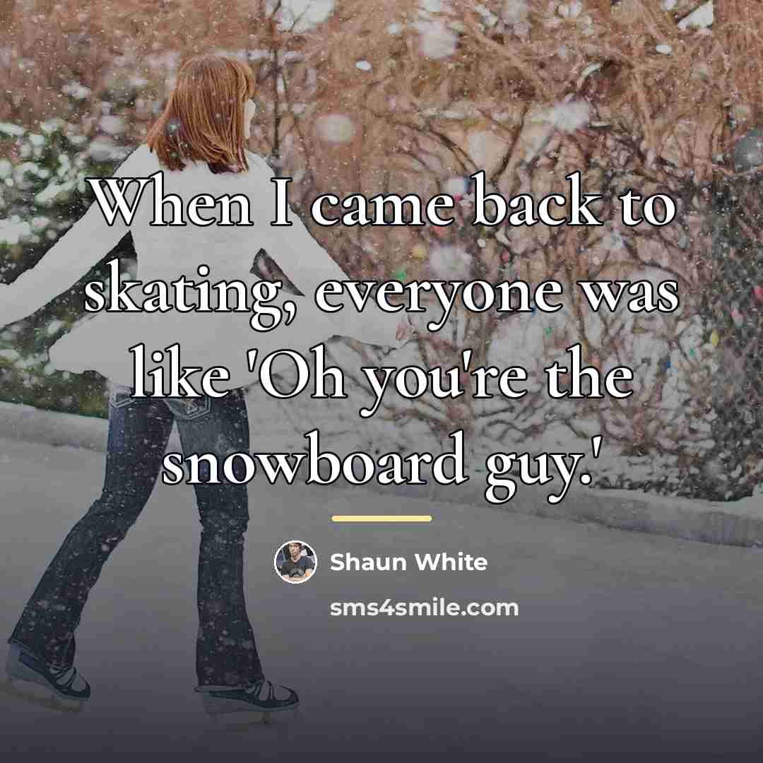 “When I came back to skating, everyone was like 'Oh…” quote by Shaun White