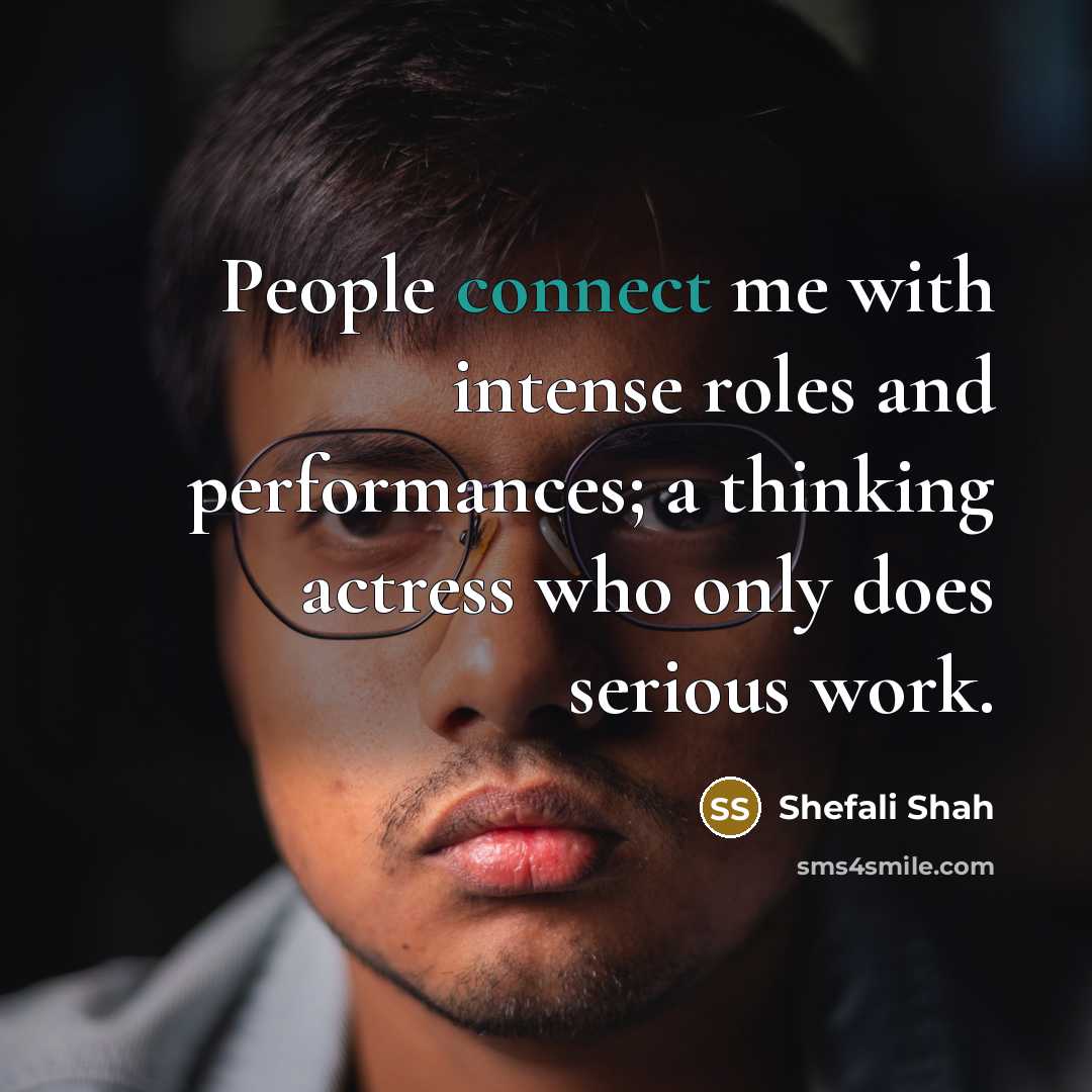 “People connect me with intense roles and performances; a thinking…” quote by Shefali Shah