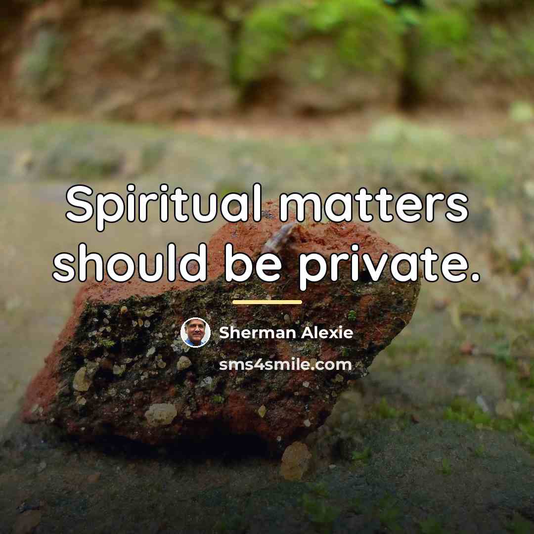 “Spiritual matters should be private.…” quote by Sherman Alexie