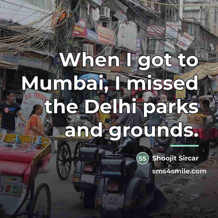 “When I got to Mumbai, I missed the Delhi parks…” quote by Shoojit Sircar