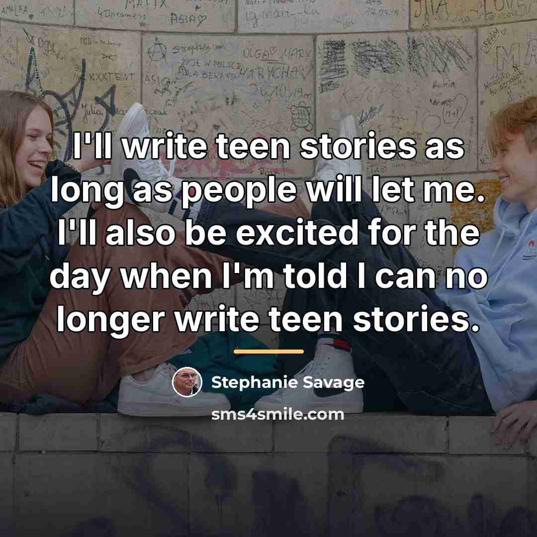 “I'll write teen stories as long as people will let…” quote by Stephanie Savage