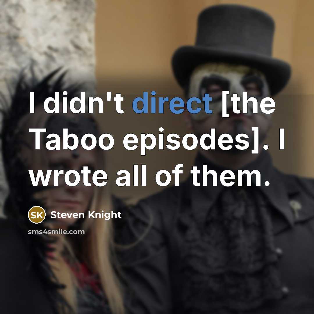 “I didn't direct [the Taboo episodes]. I wrote all of…” quote by Steven Knight