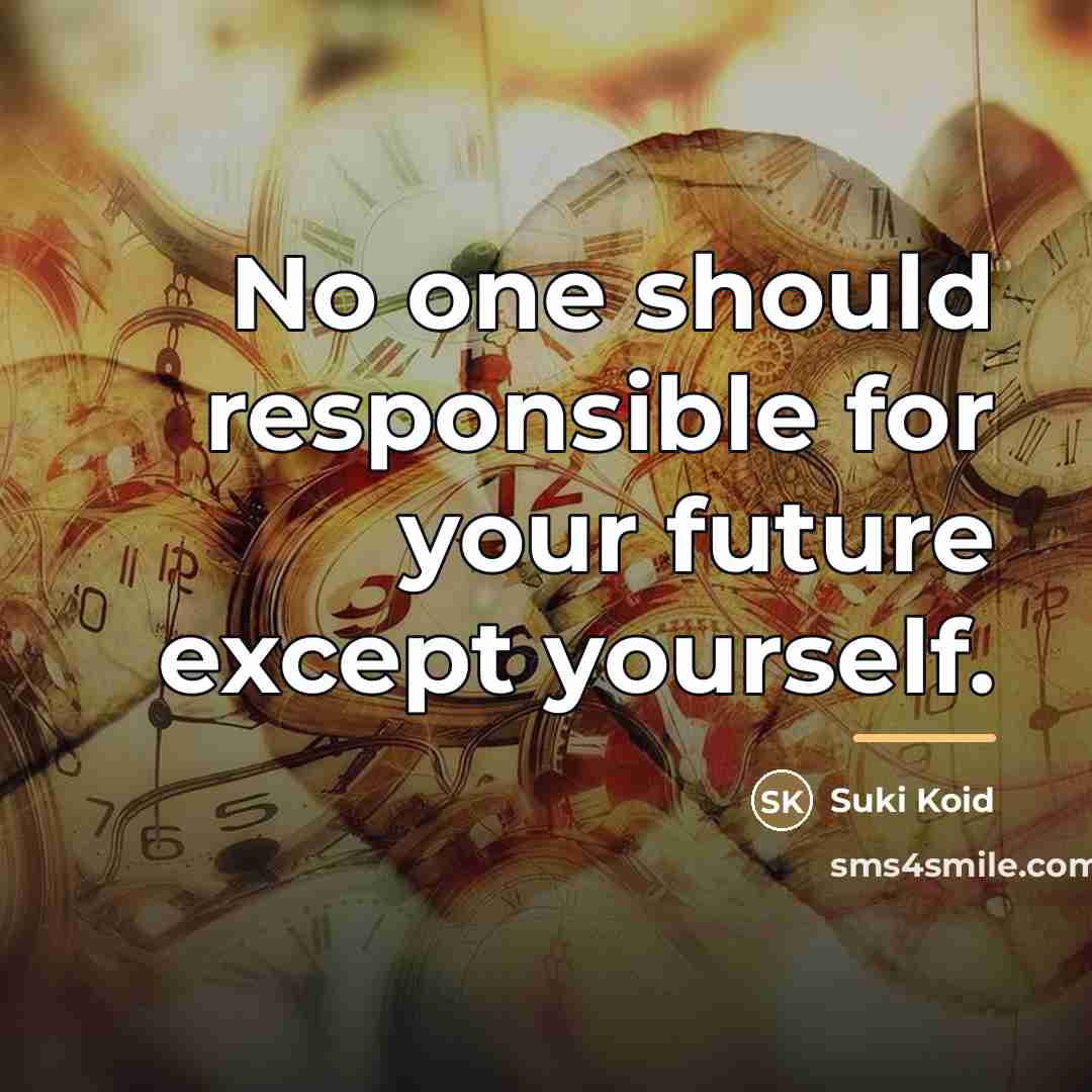 “No one should responsible for your future except yourself.…” quote by Suki Koid