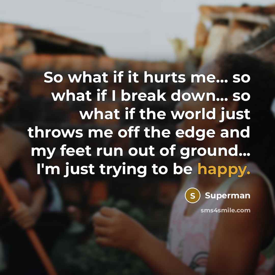 “So what if it hurts me..... so what if I…” quote by Superman