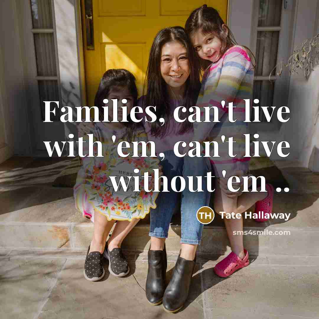 “Families, can't live with 'em, can't live without 'em ..…” quote by Tate Hallaway