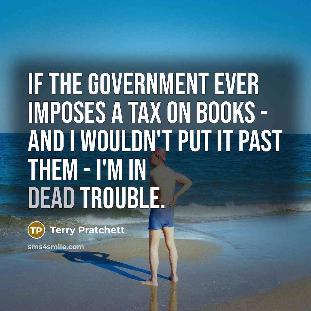 “If the government ever imposes a tax on books -…” quote by Terry Pratchett