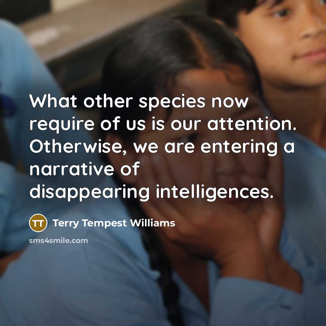 “What other species now require of us is our attention.…” quote by Terry Tempest Williams