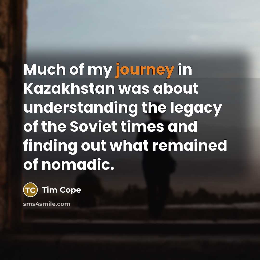 “Much of my journey in Kazakhstan was about understanding the…” quote by Tim Cope
