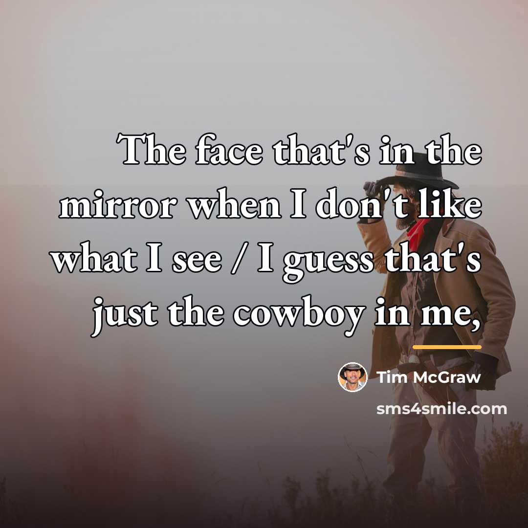 “The face that's in the mirror when I don't like…” quote by Tim McGraw