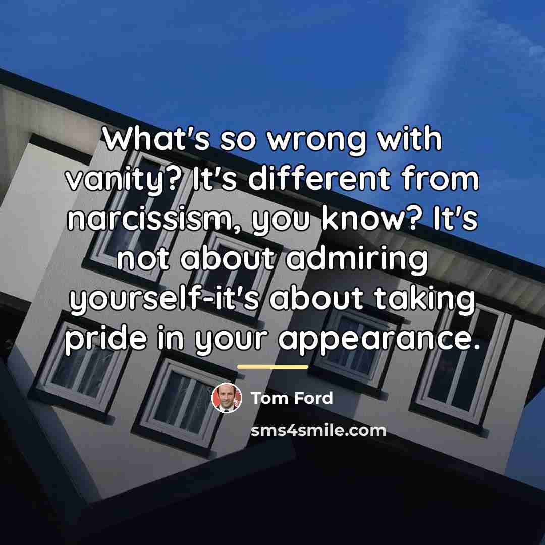 “What's so wrong with vanity? It's different from narcissism, you…” quote by Tom Ford