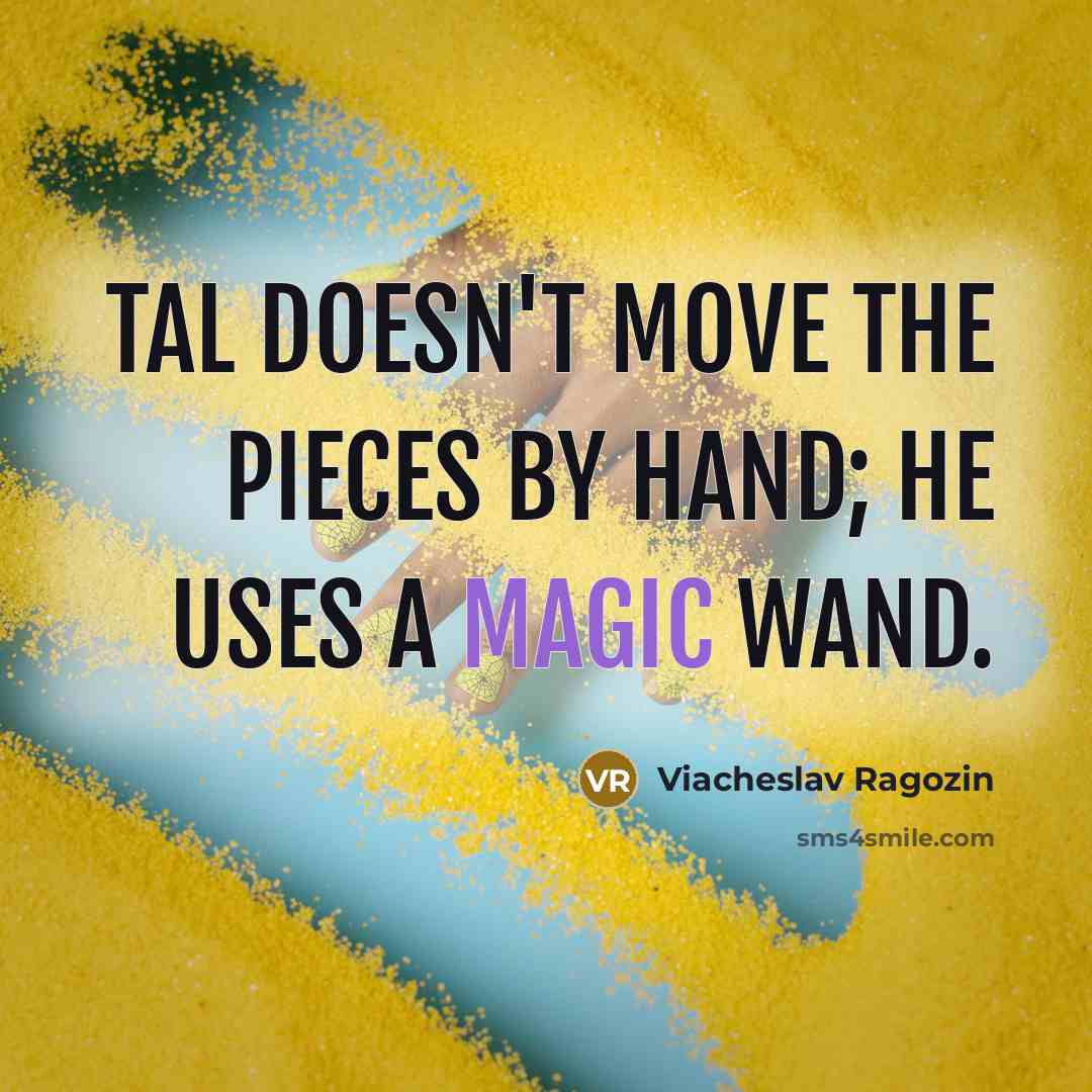 “Tal doesn't move the pieces by hand; he uses a magic wand.” quote by Viacheslav Ragozin