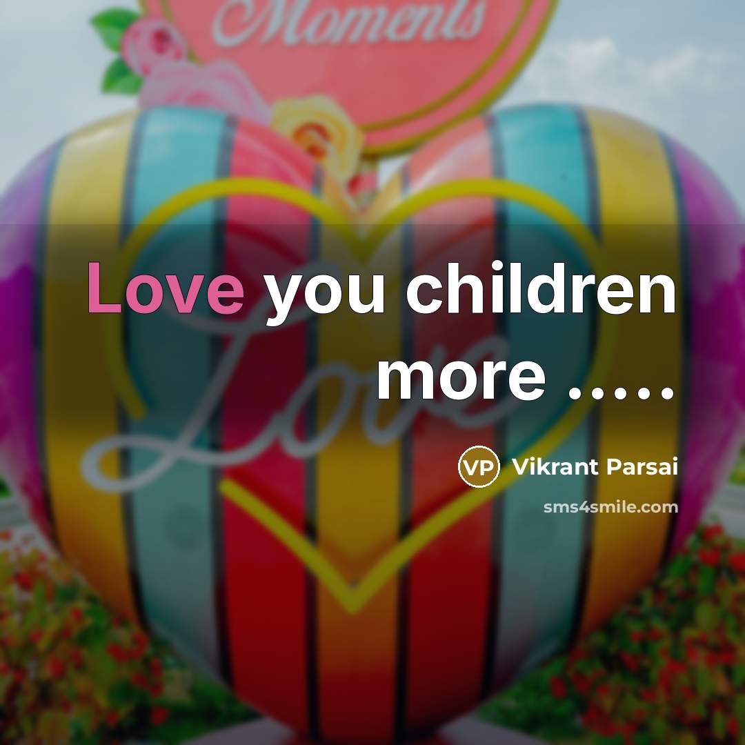 “Love you children more ..........…” quote by Vikrant Parsai