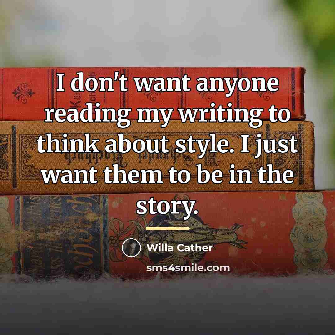 “I don't want anyone reading my writing to think about…” quote by Willa Cather