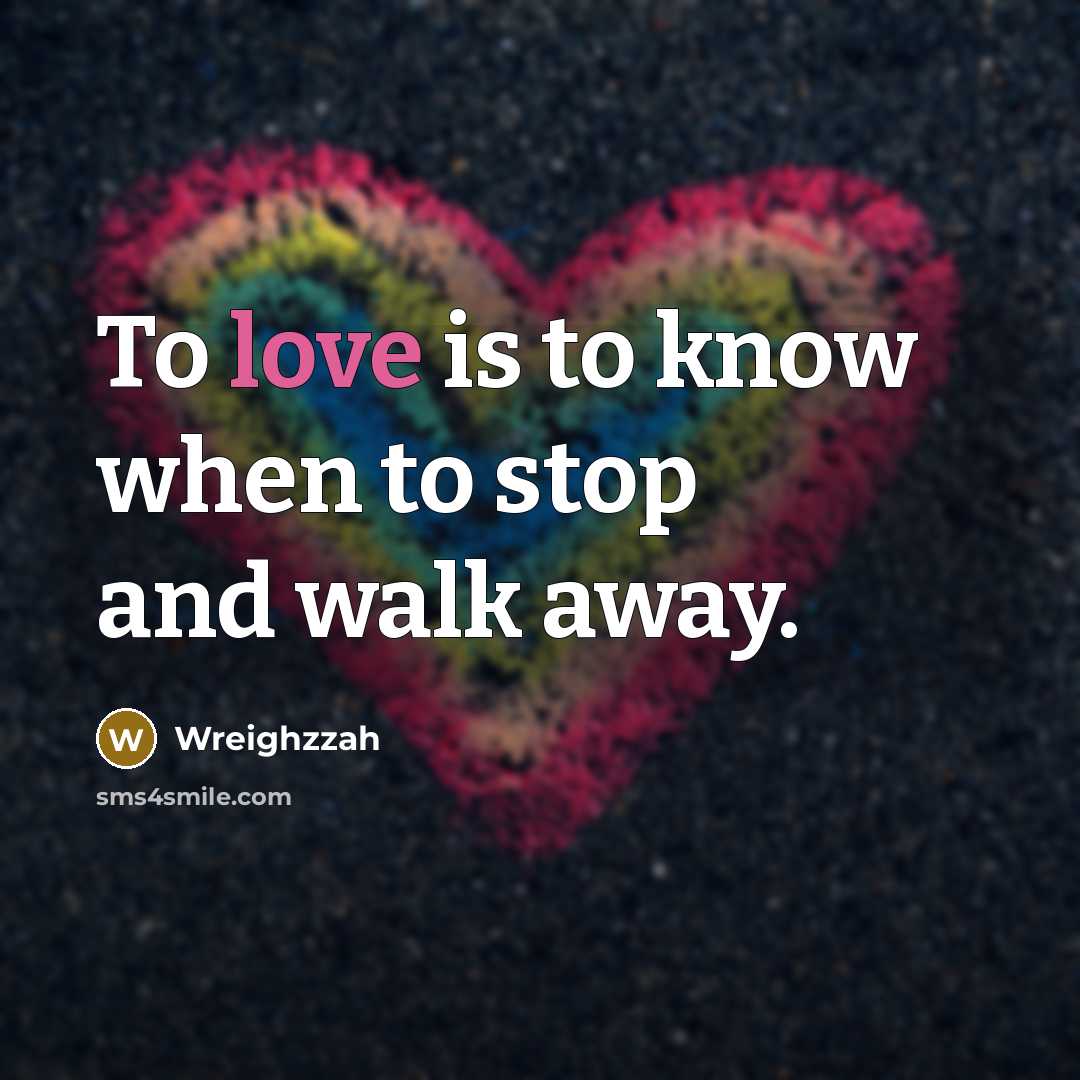 “To love is to know when to stop and walk…” quote by Wreighzzah