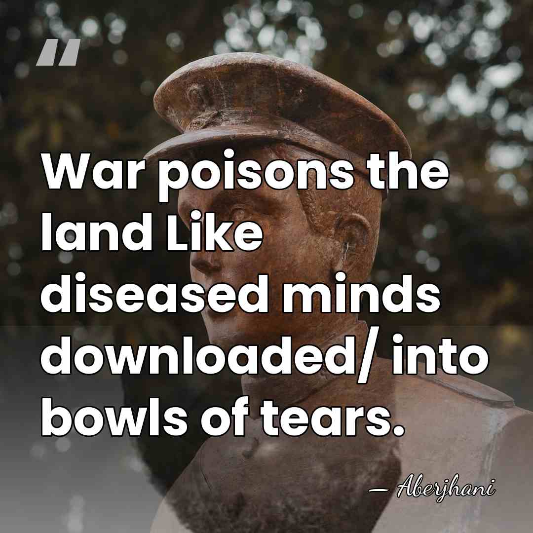 War poisons the land Like diseased minds downloaded/ into bowls of tears. - Aberjhani
