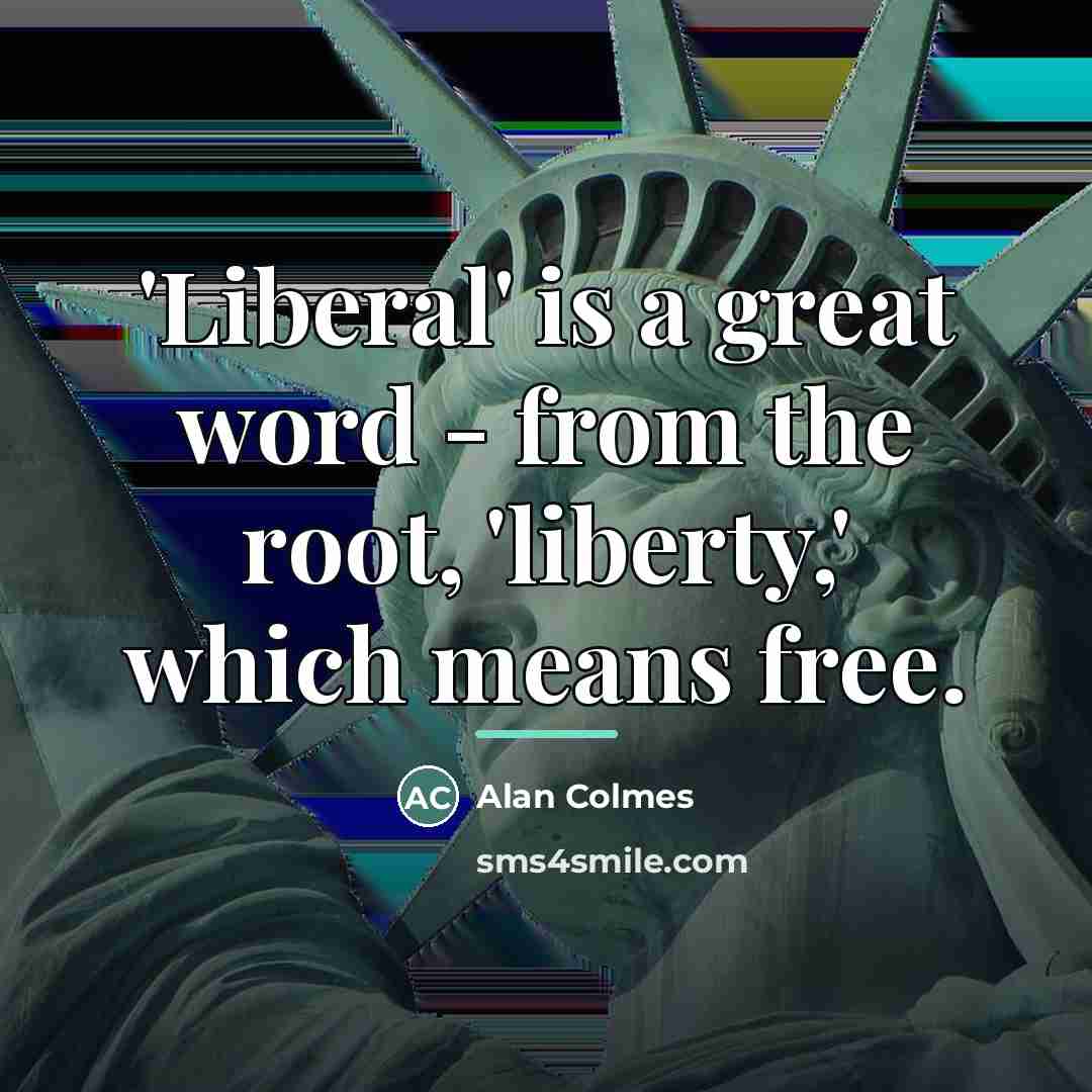“'Liberal' is a great word - from the root, 'liberty,'…” quote by Alan Colmes
