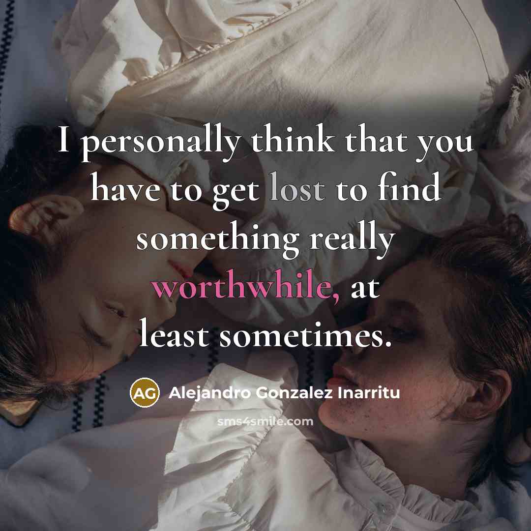 “I personally think that you have to get lost to…” quote by Alejandro Gonzalez Inarritu